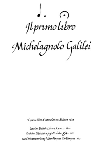 Il primo libro d'intavolatura di livto di Michelagnolo Galilei nobile fiorentino Livtista del' Ser.mo Sig.r Dvca Massimiliano di Baviera, Nel Quale Si Contēgono Varie Sonate: Come, Toccate, Gagliarde, Correnti, Volte, Passemezzi & Salterelli, Nuouamente Composto e dato in luce in Monaco di Baviera, MDCXX. (1620)