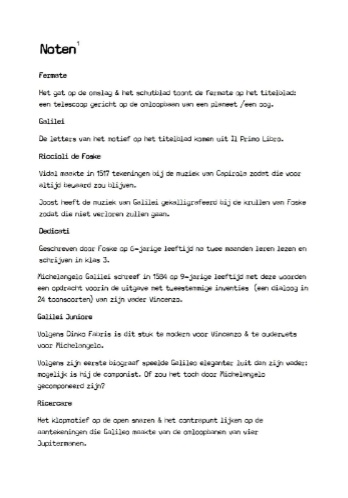 Noten Fermate Het gat op de omslag & het schutblad toont de fermate op het titelblad: een telescoop gericht op de omloopbaan van een planeet /een oog. Galilei  De letters van het motief op het titelblad komen uit Il Primo Libro. Riccioli de Foske Vidal maakte in 1517 tekeningen bij de muziek van Capirola zodat die voor altijd bewaard zou blijven. Joost heeft de muziek van Galilei gekalligrafeerd bij de krullen van Foske zodat die niet verloren zullen gaan. Dedicati Geschreven door Foske op 6-jarige leeftijd na twee maanden leren lezen en schrijven in klas 3.  Michelangelo Galilei schreef in 1584 op 9-jarige leeftijd met deze woorden een opdracht voorin de uitgave met tweestemmige inventies  (een dialoog in 24 toonsoorten) van zijn vader Vincenzo. Galilei Juniore Volgens Dinko Fabris is dit stuk te modern voor Vincenzo & te ouderwets voor Michelangelo.  Volgens zijn eerste biograaf speelde Galileo eleganter luit dan zijn vader: mogelijk is hij de componist. Of zou het toch door Michelangelo gecomponeerd zijn? Ricercare Het klopmotief op de open snaren & het contrapunt lijken op de aantekeningen die Galileo maakte van de omloopbanen van vier Jupitermanen.
